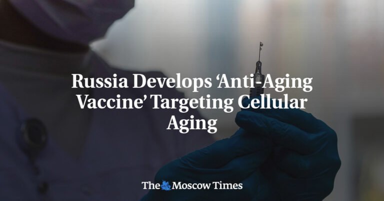 Russia Develops ‘Anti-Aging Vaccine’ Targeting Cellular Aging - The Moscow Times